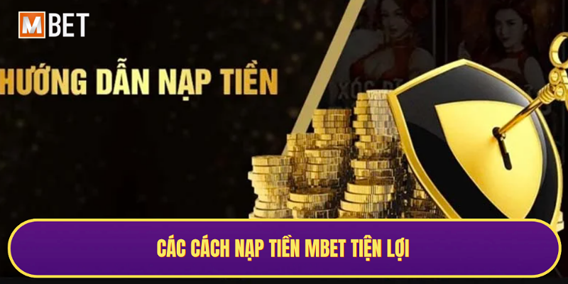 Khám phá các cách nạp tiền tiện lợi trên MBet